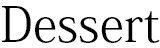 Dessert